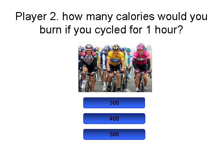 Player 2. how many calories would you burn if you cycled for 1 hour?