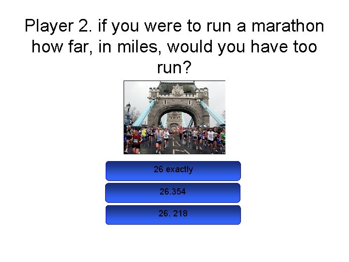 Player 2. if you were to run a marathon how far, in miles, would