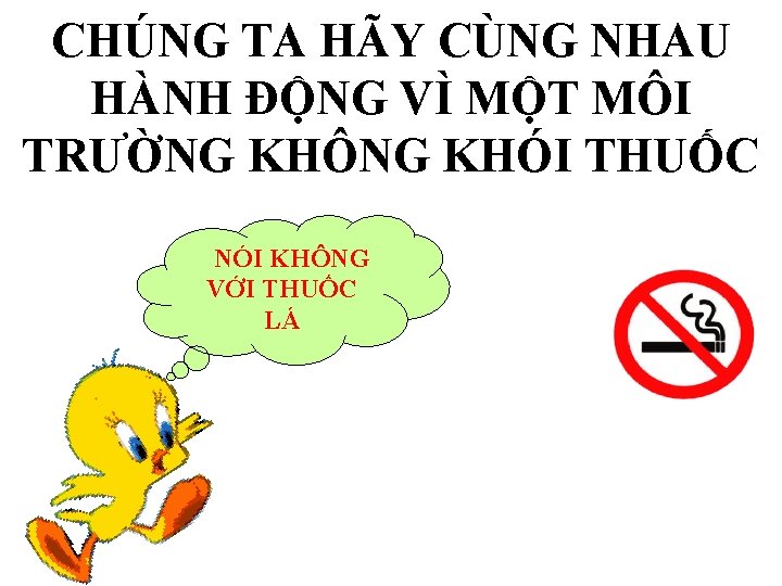 CHÚNG TA HÃY CÙNG NHAU HÀNH ĐỘNG VÌ MỘT MÔI TRƯỜNG KHÔNG KHÓI THUỐC