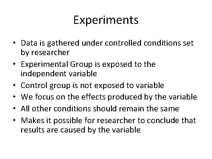 Experiments • Data is gathered under controlled conditions set by researcher • Experimental Group