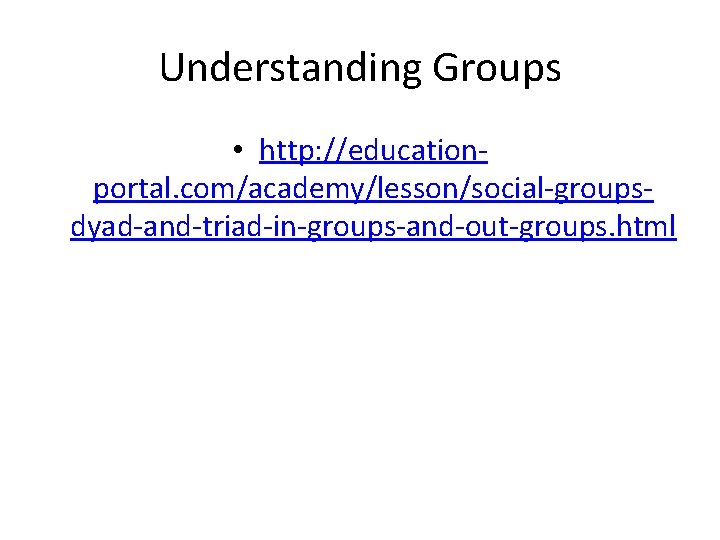Understanding Groups • http: //educationportal. com/academy/lesson/social-groupsdyad-and-triad-in-groups-and-out-groups. html 