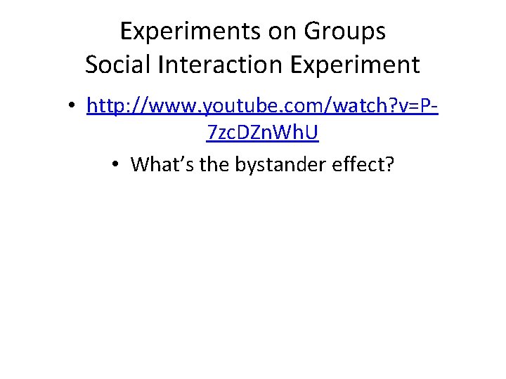 Experiments on Groups Social Interaction Experiment • http: //www. youtube. com/watch? v=P 7 zc.