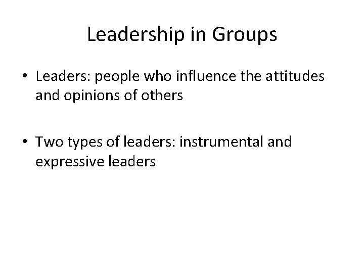 Leadership in Groups • Leaders: people who influence the attitudes and opinions of others