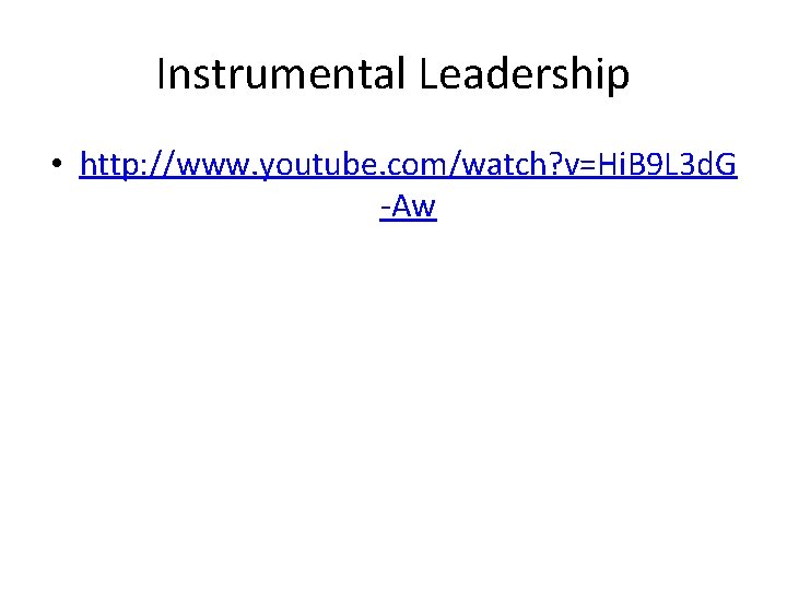 Instrumental Leadership • http: //www. youtube. com/watch? v=Hi. B 9 L 3 d. G