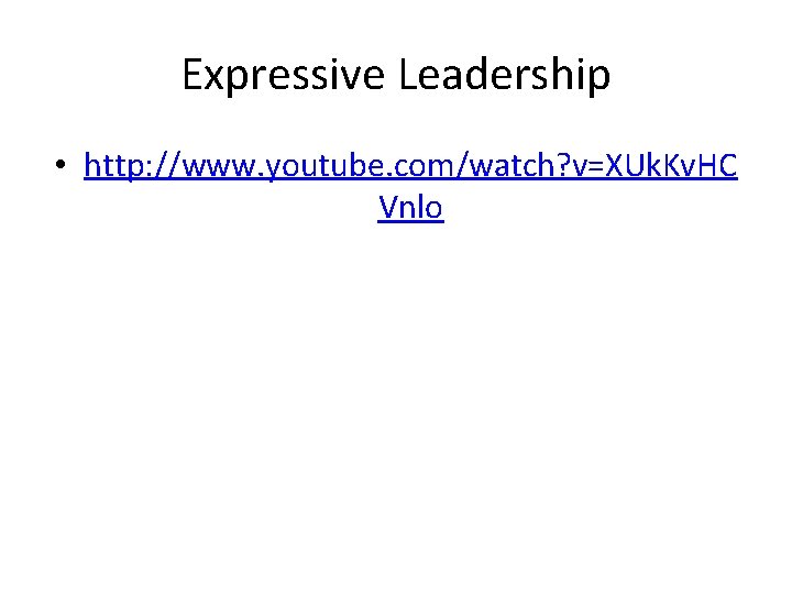 Expressive Leadership • http: //www. youtube. com/watch? v=XUk. Kv. HC Vnlo 