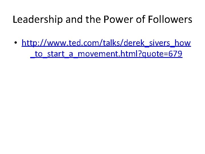 Leadership and the Power of Followers • http: //www. ted. com/talks/derek_sivers_how _to_start_a_movement. html? quote=679