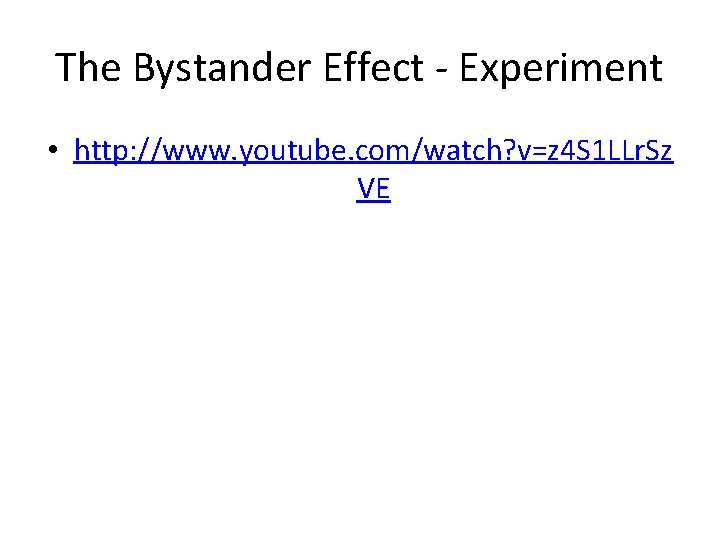 The Bystander Effect - Experiment • http: //www. youtube. com/watch? v=z 4 S 1