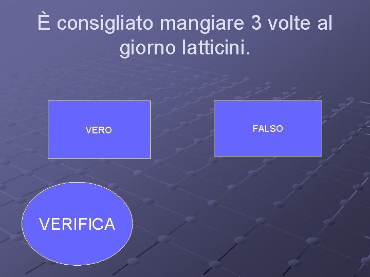 È consigliato mangiare 3 volte al giorno latticini. VERO VERIFICA FALSO 