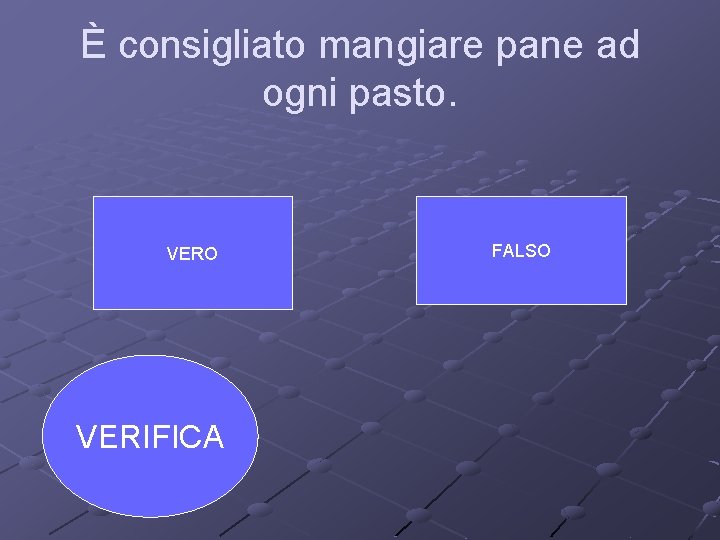 È consigliato mangiare pane ad ogni pasto. VERO VERIFICA FALSO 