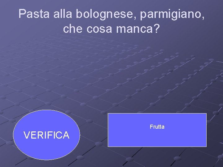 Pasta alla bolognese, parmigiano, che cosa manca? VERIFICA Frutta 