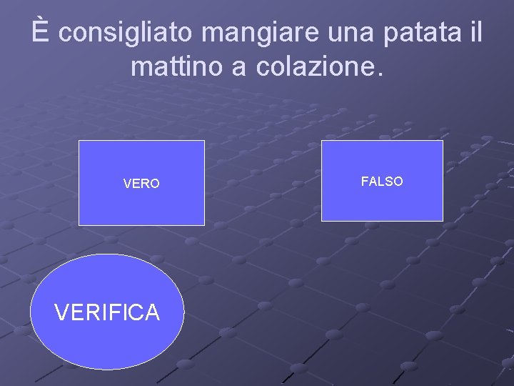 È consigliato mangiare una patata il mattino a colazione. VERO VERIFICA FALSO 