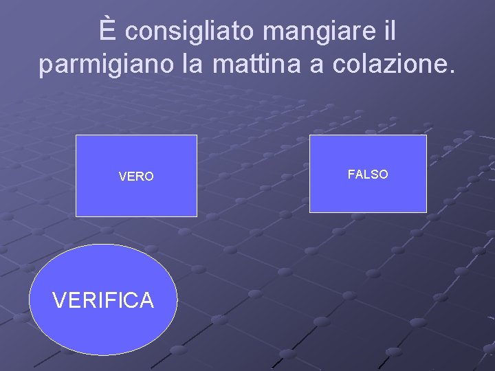 È consigliato mangiare il parmigiano la mattina a colazione. VERO VERIFICA FALSO 