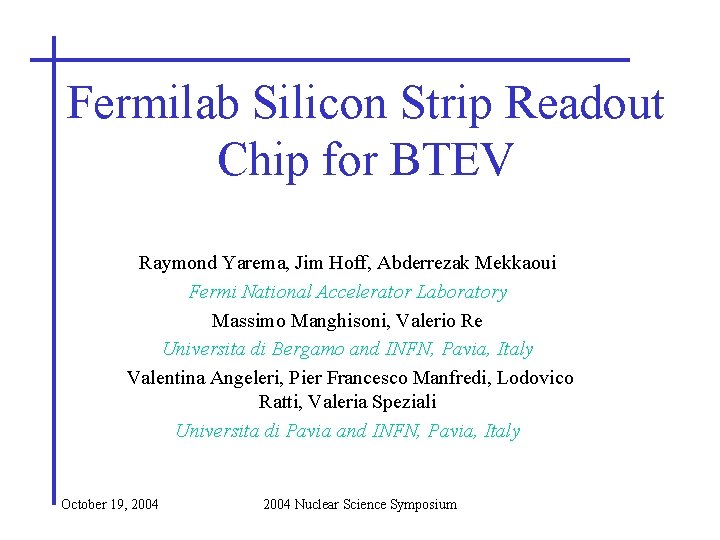 Fermilab Silicon Strip Readout Chip for BTEV Raymond Yarema, Jim Hoff, Abderrezak Mekkaoui Fermi