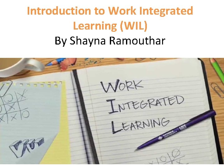 Introduction to Work Integrated Learning (WIL) By Shayna Ramouthar 