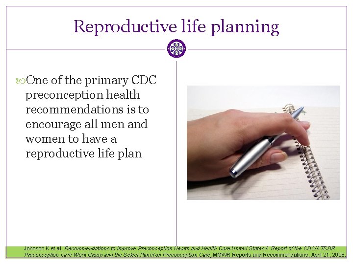Reproductive life planning One of the primary CDC preconception health recommendations is to encourage