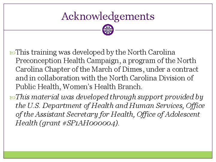 Acknowledgements This training was developed by the North Carolina Preconception Health Campaign, a program