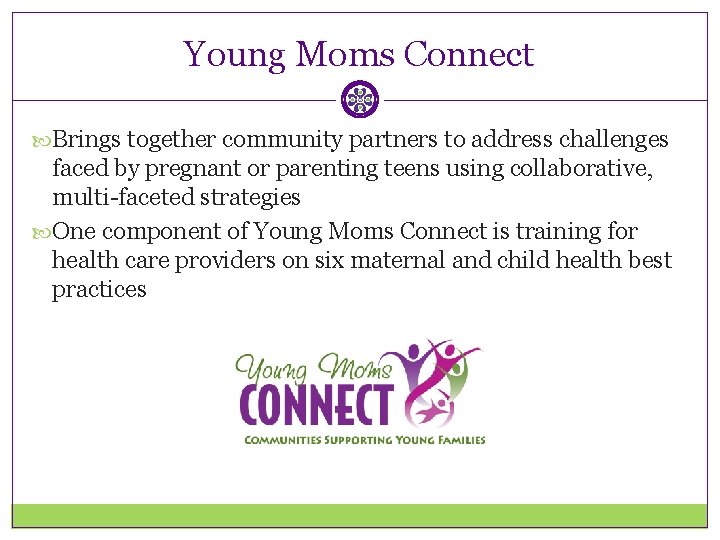 Young Moms Connect Brings together community partners to address challenges faced by pregnant or