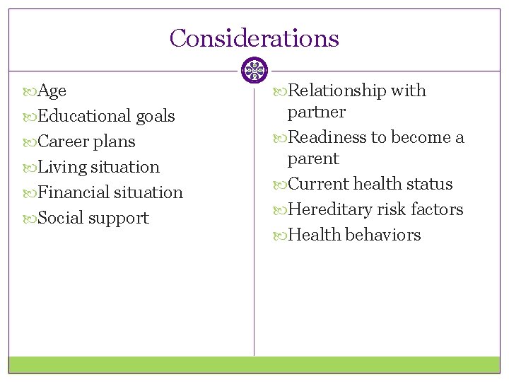 Considerations Age Relationship with Educational goals partner Readiness to become a parent Current health
