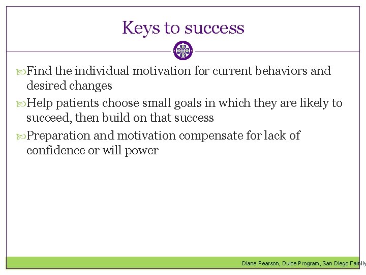 Keys to success Find the individual motivation for current behaviors and desired changes Help