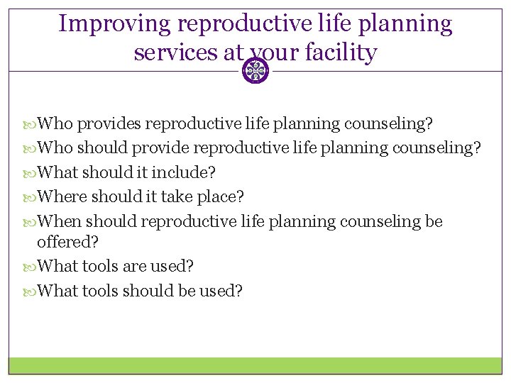 Improving reproductive life planning services at your facility Who provides reproductive life planning counseling?