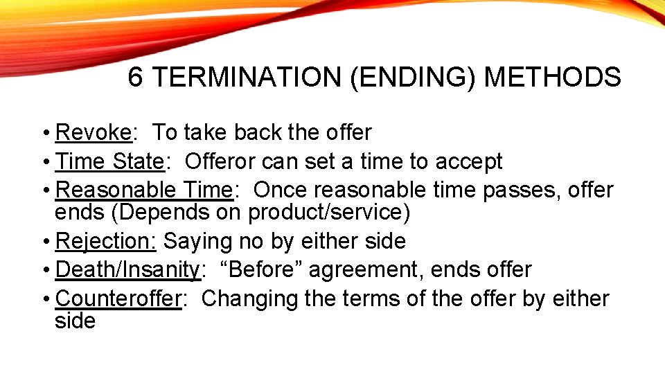 6 TERMINATION (ENDING) METHODS • Revoke: To take back the offer • Time State: