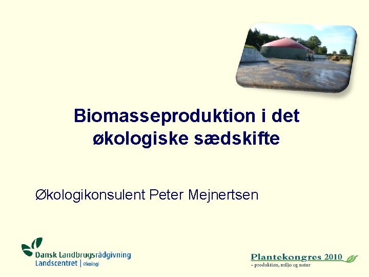 Biomasseproduktion i det økologiske sædskifte Økologikonsulent Peter Mejnertsen 