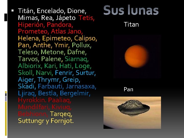 Titán, Encelado, Dione, Mimas, Rea, Jápeto Tetis, Hiperión, Pandora, Prometeo, Atlas Jano, Helena, Titán, Encelado, Dione, Mimas, Rea, Jápeto Tetis, Hiperión, Pandora, Prometeo, Atlas Jano, Helena,