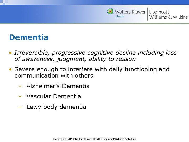 Dementia • Irreversible, progressive cognitive decline including loss of awareness, judgment, ability to reason