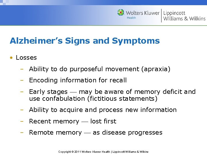 Alzheimer’s Signs and Symptoms • Losses – Ability to do purposeful movement (apraxia) –
