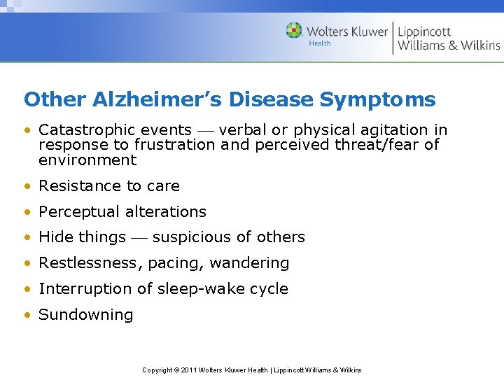 Other Alzheimer’s Disease Symptoms • Catastrophic events verbal or physical agitation in response to