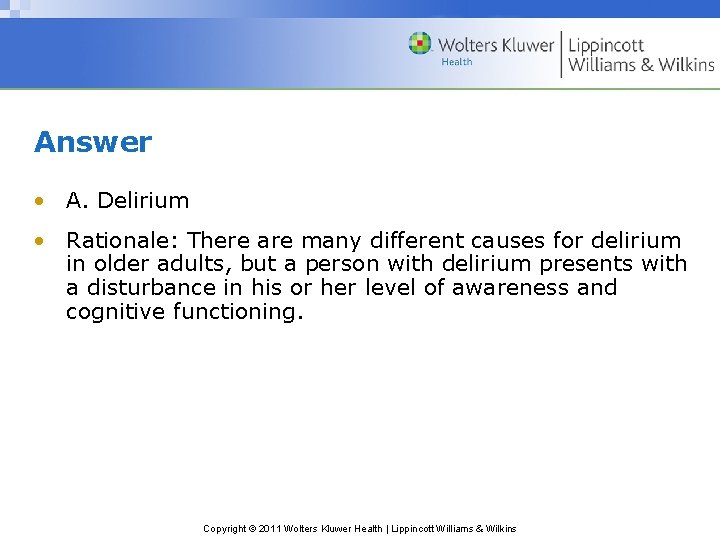 Answer • A. Delirium • Rationale: There are many different causes for delirium in