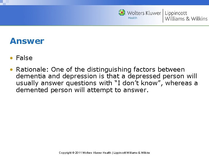 Answer • False • Rationale: One of the distinguishing factors between dementia and depression