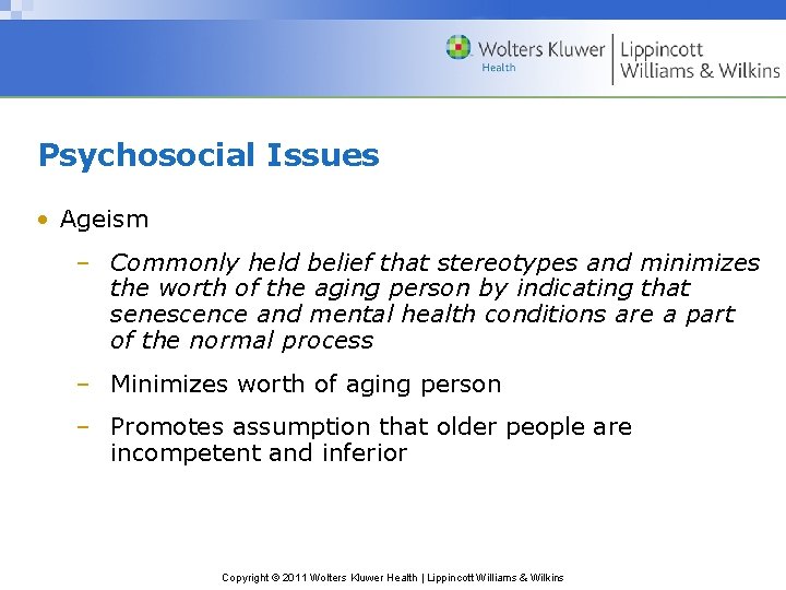 Psychosocial Issues • Ageism – Commonly held belief that stereotypes and minimizes the worth
