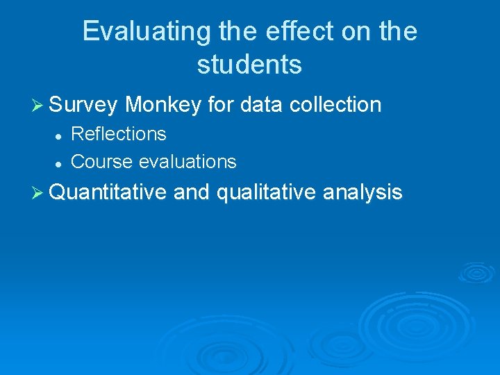 Evaluating the effect on the students Ø Survey Monkey for data collection l l