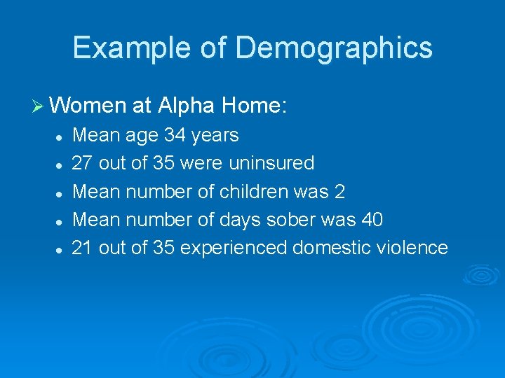 Example of Demographics Ø Women at Alpha Home: l l l Mean age 34