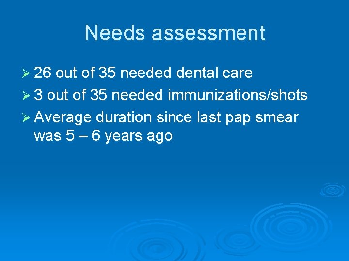 Needs assessment Ø 26 out of 35 needed dental care Ø 3 out of