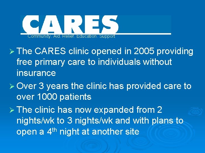 Community. Aid. Relief. Education. Support Ø The CARES clinic opened in 2005 providing free