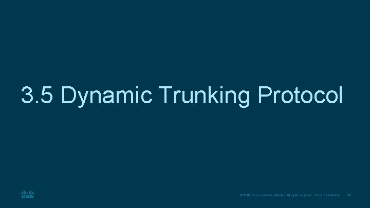 3. 5 Dynamic Trunking Protocol © 2016 Cisco and/or its affiliates. All rights reserved.