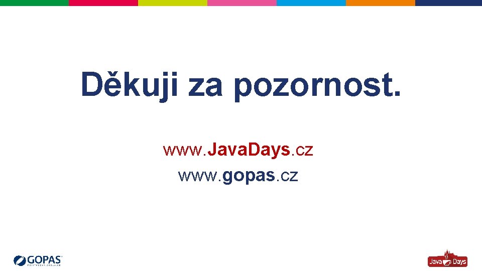 Děkuji za pozornost. www. Java. Days. cz www. gopas. cz 