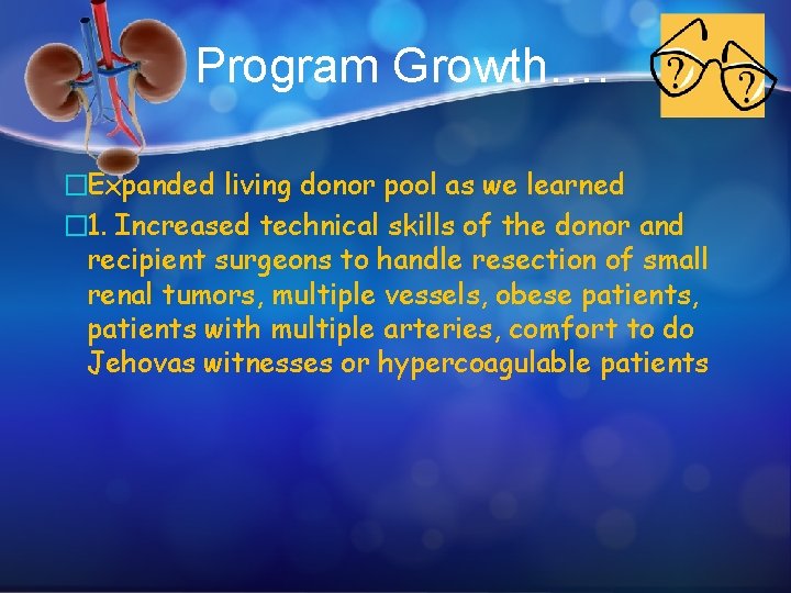 Program Growth…. �Expanded living donor pool as we learned � 1. Increased technical skills