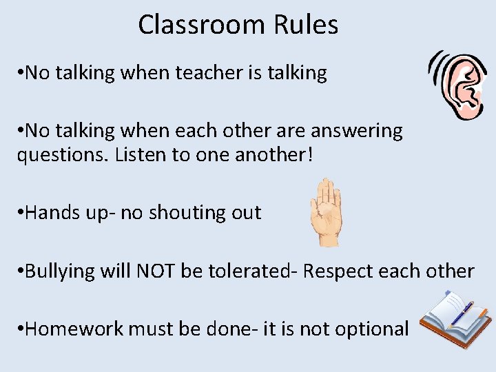 Classroom Rules • No talking when teacher is talking • No talking when each