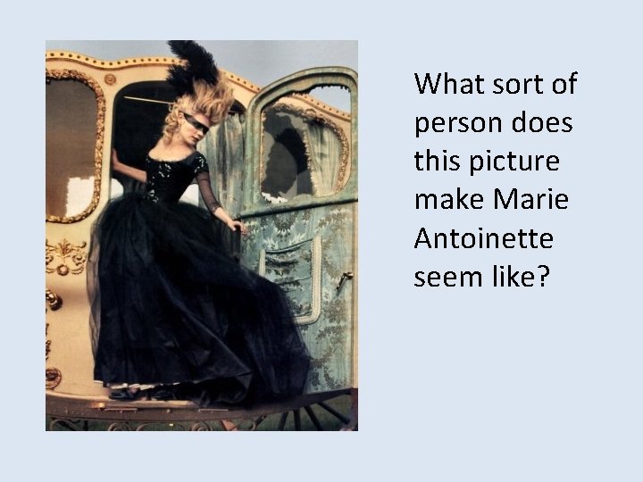 What sort of person does this picture make Marie Antoinette seem like? 