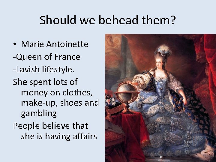 Should we behead them? • Marie Antoinette -Queen of France -Lavish lifestyle. She spent