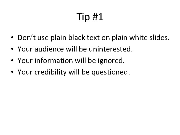 Tip #1 • • Don’t use plain black text on plain white slides. Your