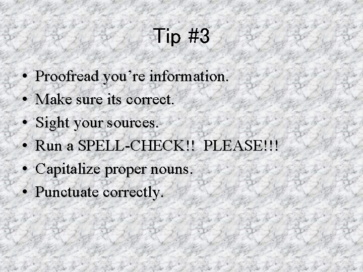 Tip #3 • • • Proofread you’re information. Make sure its correct. Sight your