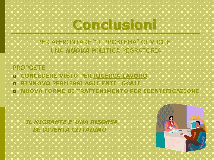 Conclusioni PER AFFRONTARE “IL PROBLEMA” CI VUOLE UNA NUOVA POLITICA MIGRATORIA PROPOSTE : p