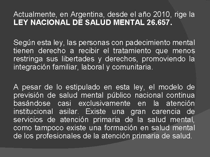 Actualmente, en Argentina, desde el año 2010, rige la LEY NACIONAL DE SALUD MENTAL