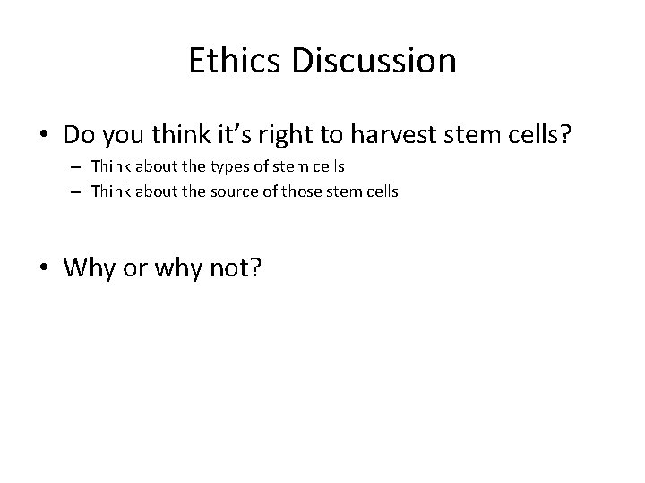 Ethics Discussion • Do you think it’s right to harvest stem cells? – Think