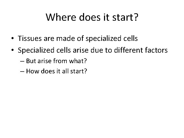 Where does it start? • Tissues are made of specialized cells • Specialized cells