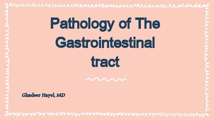 Pathology of The Gastrointestinal tract Ghadeer Hayel, MD 